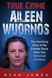 True crime - aileen wuornos: the horrifying story of the female serial killer that terrorized hum cover image
