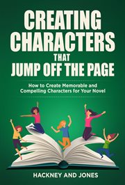 Creating characters that jump off the page: how to create memorable and compelling characters fo : How to Create Memorable and Compelling Characters FO cover image