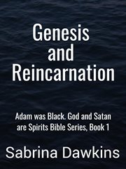 Genesis and Reincarnation : Adam was Black. God and Satan are Spirits Bible cover image