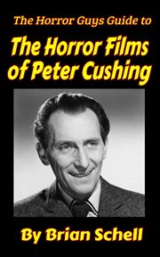 The Horror Guys Guide to the Horror Films of Peter Cushing : HorrorGuys.com Guides cover image