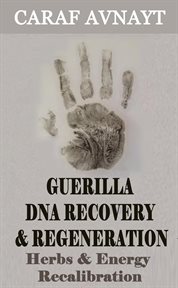 Guerilla dna recovery and regeneration: herbs and energy recalibration cover image