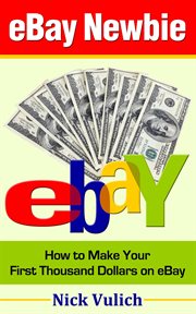 eBay Newbie: How to Make Your First Thousand Dollars on eBay : how to make your first thousand dollars on eBay cover image