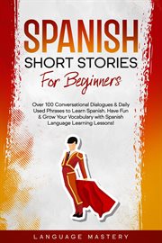Spanish short stories for beginners: over 100 conversational dialogues & daily used phrases to le cover image
