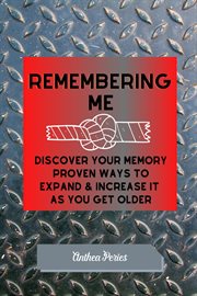 Remembering Me : Discover Your Memory Proven Ways to Expand & Increase It as You Get Older cover image