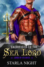 Sacrificed to the Sea Lord : A Merman Shifter Fated Mates Romance Novel. Lords of Atlantis cover image