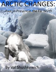 Arctic changes: past to present in the far north : Past to Present in the Far North cover image