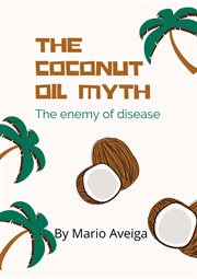The coconut oil myth & the enemy of disease cover image