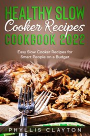 Healthy slow cooker recipes cookbook 2022: easy slow cooker recipes for smart people on a budget : easy slow cooker recipes for smart people on a budget cover image