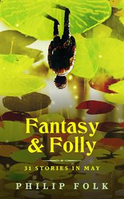 Fantasy & folly: 31 stories in may cover image