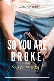 So you are broke: now what? cover image