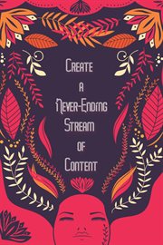 Create a never-ending stream of content: fill your brain, the overflow is your content : Ending Stream of Content cover image
