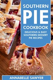 Southern Pie Cookbook : Delicious & Easy Southern Dessert Pie Recipes cover image