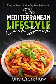 The mediterranean lifestyle cook book: everyday recipes for healthy lean eating life : Everyday Recipes for Healthy Lean Eating Life cover image