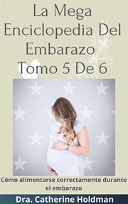 La mega enciclopedia del embarazo tomo 5 de 6: cómo alimentarse correctamente durante el embarazo cover image