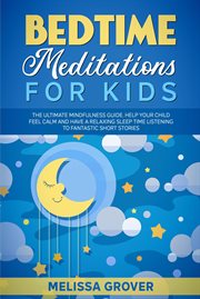 Bedtime meditations for kids: the ultimate mindfulness guide. help your child feel calm and have cover image