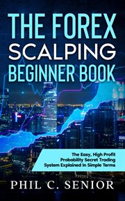 The forex scalping beginner book - the easy, high profit probability secret trading system explained cover image