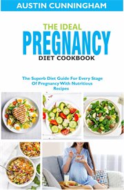 The ideal pregnancy diet cookbook; the superb diet guide for every stage of pregnancy with nutrit cover image