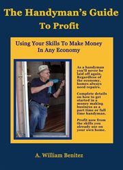 The handyman's guide to profit : using your skills to make money in any economy cover image