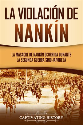 Cover image for La violación de Nankín: La masacre de Nankín ocurrida durante la segunda guerra sino-japonesa