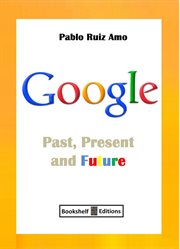 Google - past, present and future : past, present and future cover image