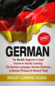 German : The No B.S. Beginner's Crash Course to Quickly Learning. The German Language, German Grammar cover image