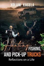 Hunting, fishing, and pick-up trucks : reflections on a life cover image