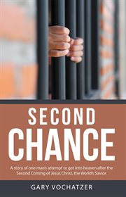 Second Chance : A Story of One Man's Attempt to Get into Heaven After the Second Coming of Jesus Chri cover image
