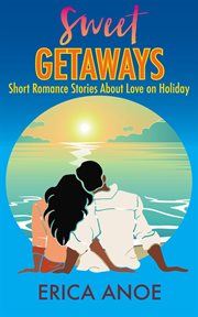 Sweet getaways: short romance stories about love on holiday : Short Romance Stories About Love on Holiday cover image