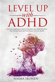 Level up with adhd: a practical guide for women to breakthrough adhd barriers, stop feeling stuck : A Practical Guide for Women to Breakthrough ADHD Barriers, Stop Feeling Stuck cover image