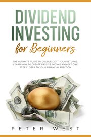 Dividend investing for beginners: the ultimate guide to double-digit your returns. learn how to c : The Ultimate Guide to Double cover image