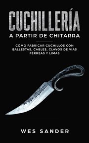 Bladesmithing: cuchillería a partir de chatarra: cómo fabricar cuchillos con ballestas, cables, c cover image