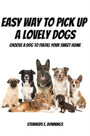 Easy way to pick up a lovely dogs! choose a dog to fulfill your sweet home cover image