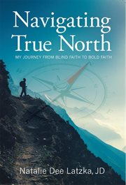 Navigating true north: my journey from blind faith to bold faith cover image