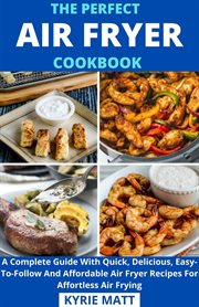The perfect air fryer cookbook; a complete guide with quick, delicious, easy-to-follow and afford cover image