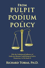 From pulpit to podium to policy : why the unbalanced influence of faith over reason could bring an end to democracy as we know it cover image