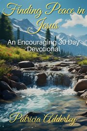 Finding peace in jesus: an encouraging 30 day devotional : An Encouraging 30 Day Devotional cover image