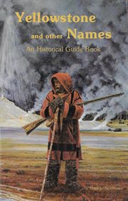 Yellowstone and other names : an historical guide book cover image