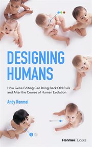 Designing humans: how gene editing can bring back old evils and alter the course of human evolution cover image