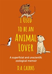 I used to be an animal lover : a superficial and unscientific zoological memoir cover image