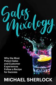 Sales mixology: why the most potent sales and customer experiences follow a recipe for success cover image