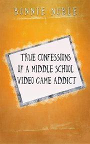 True confessions of a middle school video game addict cover image