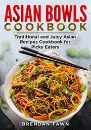 Asian bowls cookbook, traditional and juicy asian recipes cookbook for picky eaters cover image
