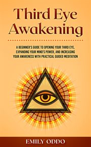 Third eye awakening: a beginner's guide to opening your third eye, expanding your mind's power, a : A Beginner's Guide to Opening Your Third Eye, Expanding Your Mind's Power, a cover image