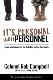 It's Personal, (Not) Personnel : leadership lessons for the battlefield and the boardroom cover image