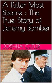 A killer most bizarre: the true story of jeremy bamber cover image