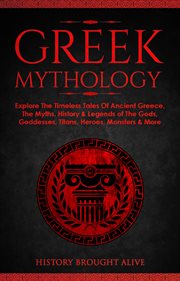 Greek mythology: explore the timeless tales of ancient greece, the myths, history & legends of the g cover image