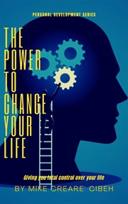 The power to change your life: giving you total control over your life : Giving You Total Control Over Your Life cover image