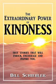 The extraordinary power of kindness : true stories that will enrich, encourage, and inspire you cover image