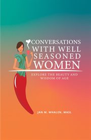 Conversations with well seasoned women: explore the beauty and wisdom of age cover image