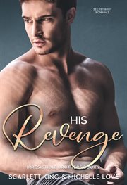 His Revenge : Secret Baby Romance. Irresistible Brothers cover image